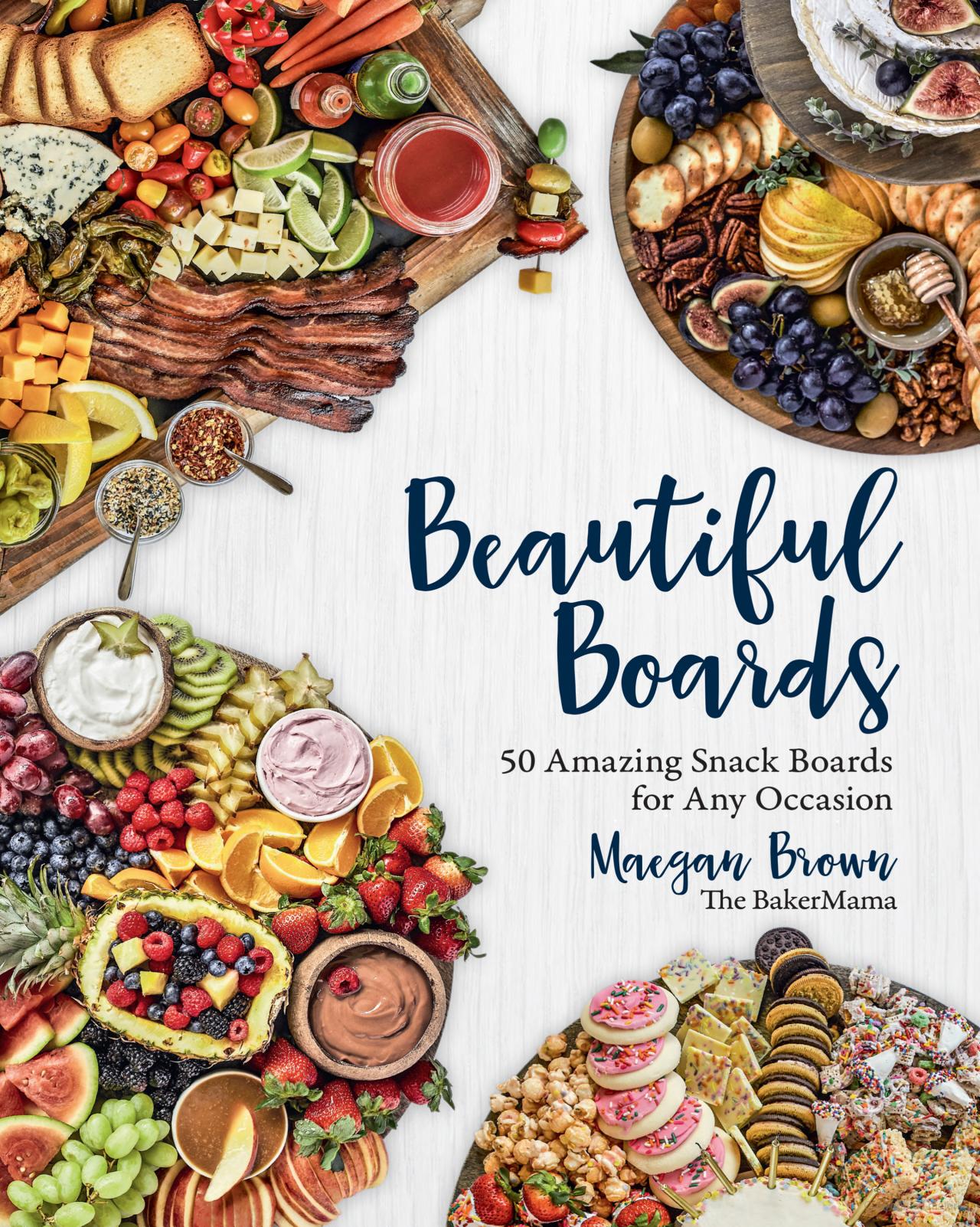Beautiful Boards Book: 50 Amazing Snack Boards for Any Occasion
